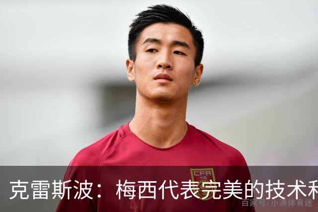 克雷斯波：梅西代表完美的技术和始终保持在极高水平的稳定性