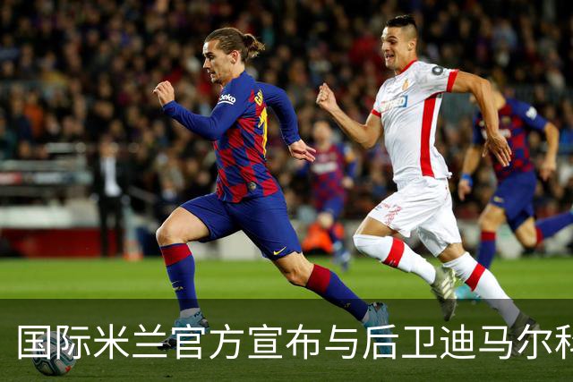 国际米兰官方宣布与后卫迪马尔科续约至2026年